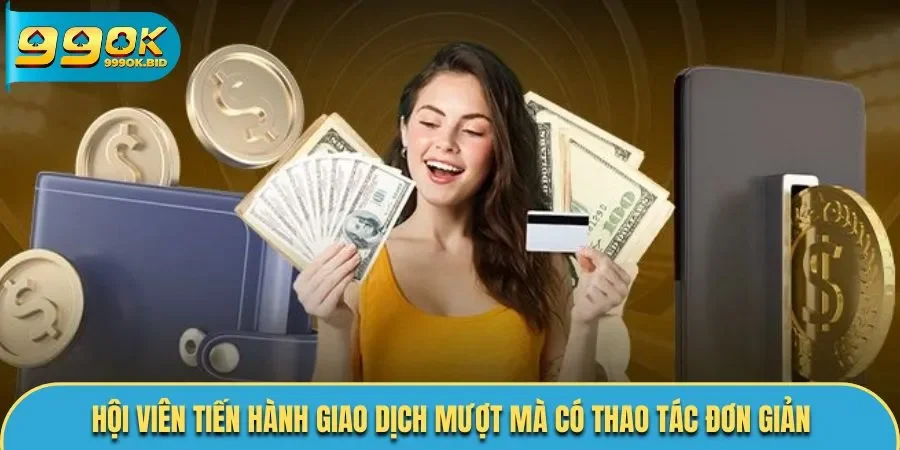 Hội viên tiến hành giao dịch mượt mà có thao tác đơn giản