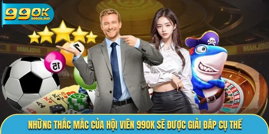 Những thắc mắc của hội viên 99OK sẽ được giải đáp cụ thể