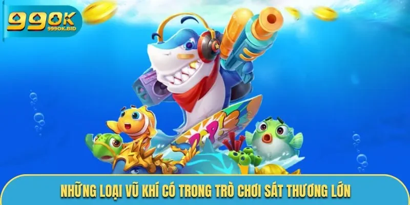 Những loại vũ khí có trong trò chơi sát thương lớn