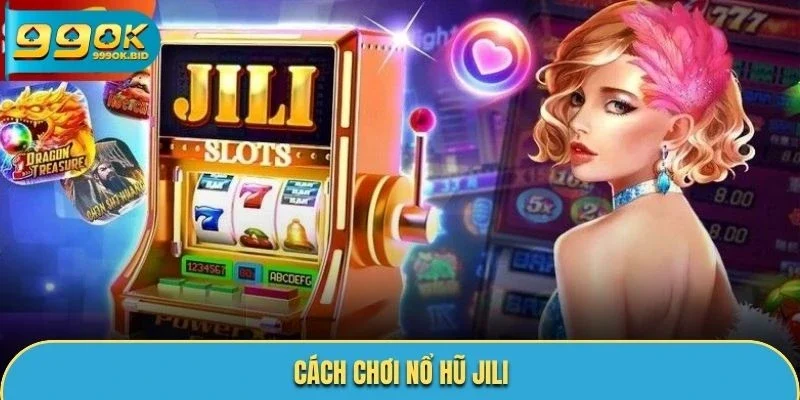 cách chơi nổ hũ Jili