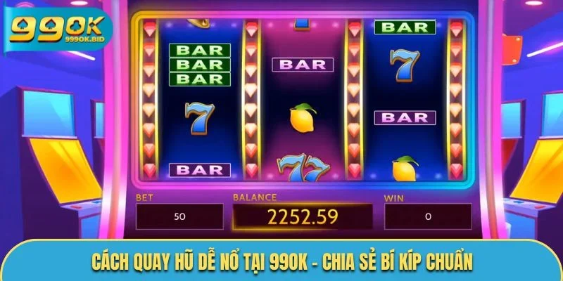 Cách quay hũ dễ nổ tại 99OK