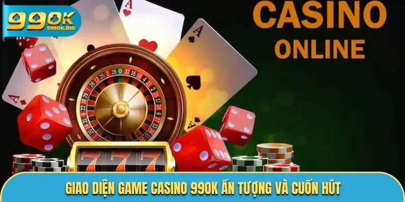 Giao diện game casino 99OK ấn tượng và cuốn hút