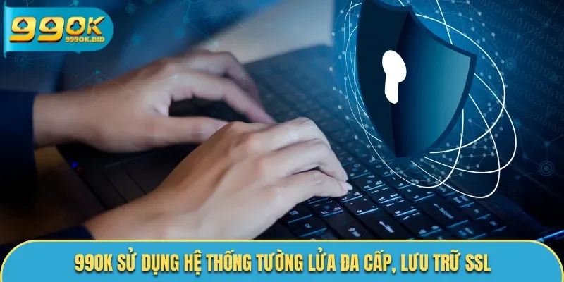 Chính sách bảo mật 99OK sử dụng hệ thống tường lửa đa cấp