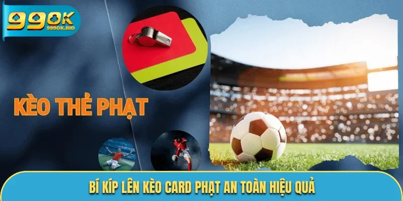 Bí kíp lên kèo card phạt an toàn hiệu quả