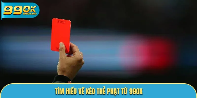 Tìm hiểu về kèo thẻ phạt từ 99OK