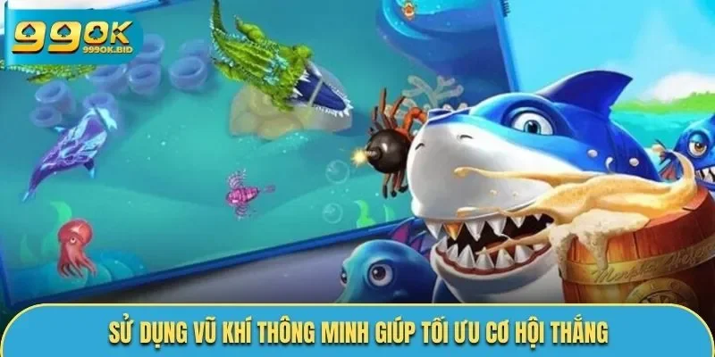 Sử dụng vũ khí thông minh giúp tối ưu cơ hội thắng