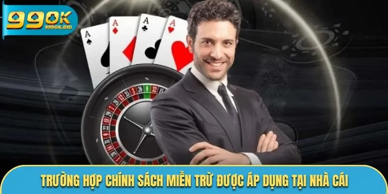 Trường hợp chính sách miễn trừ được áp dụng tại nhà cái