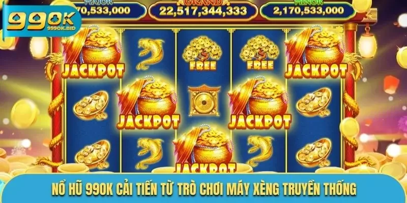 Nổ hũ 99OK cải tiến từ trò chơi máy xèng truyền thống