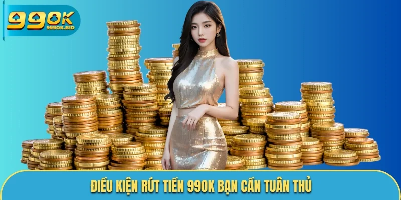 Những điều kiện cơ bản khi rút thưởng tại 99OK