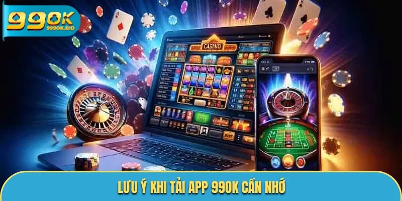 Một vài lưu ý cần nhớ khi thực hiện download app 99OK