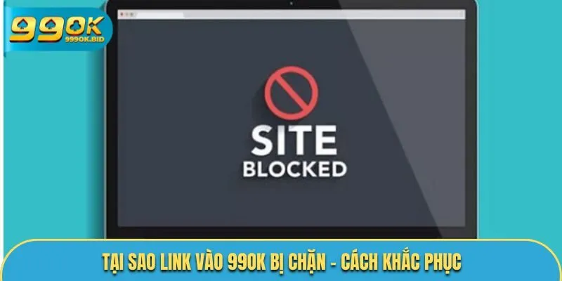 tại sao link vào 99OK bị chặn - cách khắc phục